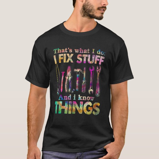 Thats What I Do I Fix Stuff & I Know Things Tie Dy T-Shirt (Front)