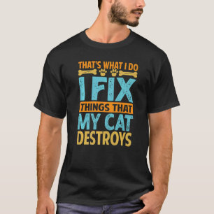 That's What I Do I Fix Things That My Cat Destroy T-Shirt