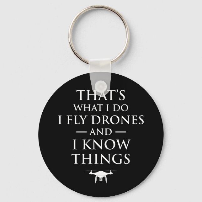 That's What I Do I Fly Drones & I Know Things Key Ring (Front)