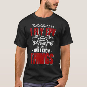 That's What I Do I Fly Fpv And I Know Things 1 T-Shirt