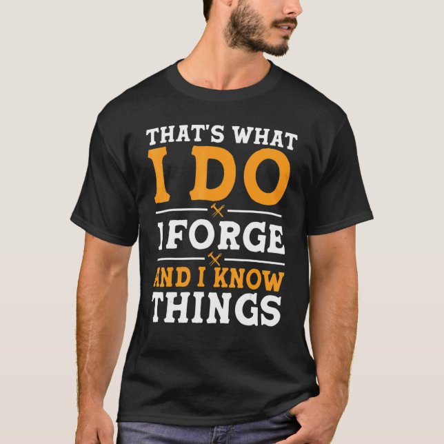That's What I Do I Forge And I Know Things T-Shirt (Front)