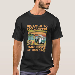 That's What I Do I Go Camping I Hate People And I T-Shirt