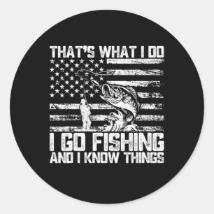 That's What I Do I Go Fishing And I Know Things Classic Round Sticker