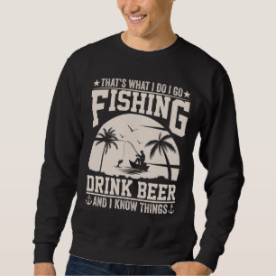 THAT'S WHAT I DO I GO FISHING DRINK BEER SWEATSHIRT