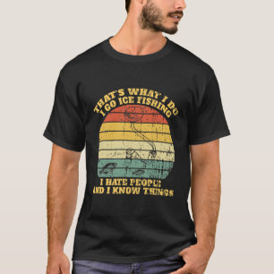 That's What I Do I Go Ice Fishing Hate People T-Shirt