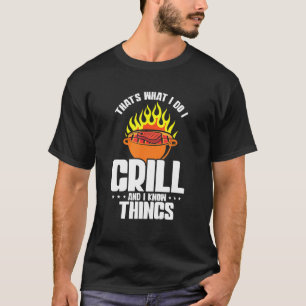 Thats What I Do I Grill And I Know Things T-Shirt