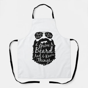 Thats what I do I grow a beard and I know things Apron