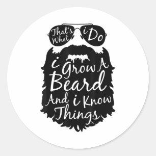 Thats what I do I grow a beard and I know things Classic Round Sticker