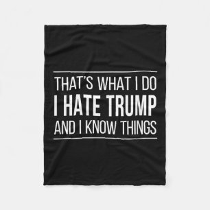 Thats What I Do - I Hate Trump And I Know Things Fleece Blanket
