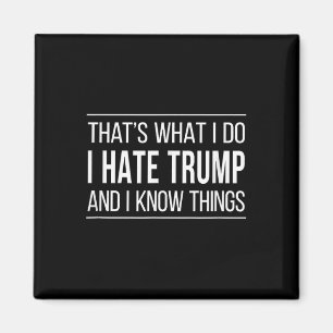 Thats What I Do - I Hate Trump And I Know Things Magnet