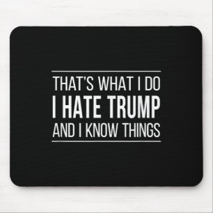 Thats What I Do - I Hate Trump And I Know Things  Mouse Mat