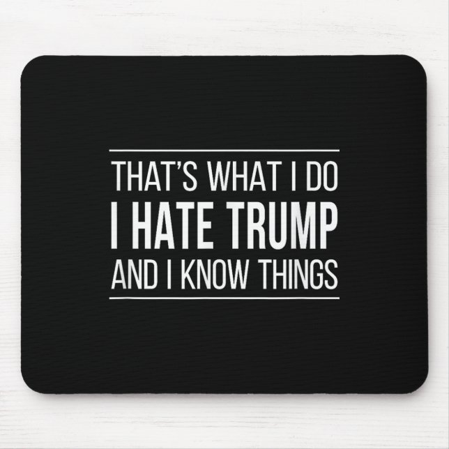 Thats What I Do - I Hate Trump And I Know Things  Mouse Mat (Front)