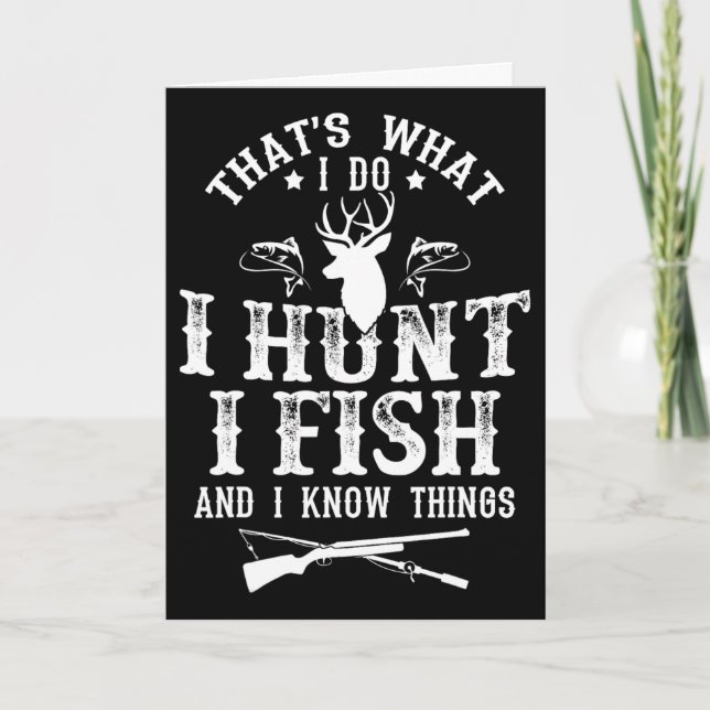 That's What I Do I Hunt Fish And Know Things Funny Card (Front)