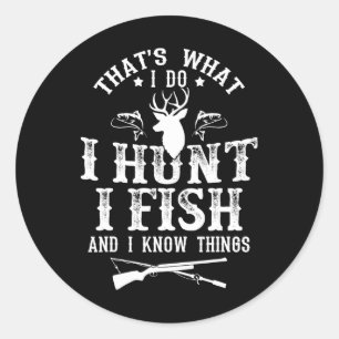 That's What I Do I Hunt Fish And Know Things Funny Classic Round Sticker