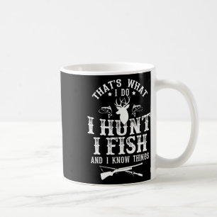 That's What I Do I Hunt Fish And Know Things Funny Coffee Mug