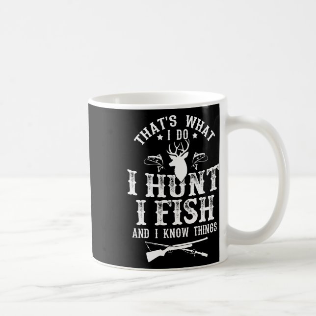 That's What I Do I Hunt Fish And Know Things Funny Coffee Mug (Right)