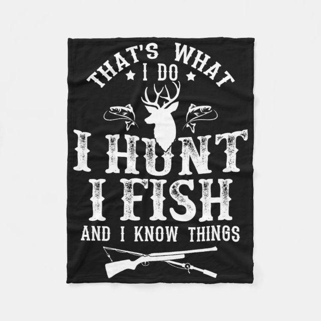 That's What I Do I Hunt Fish And Know Things Funny Fleece Blanket (Front)