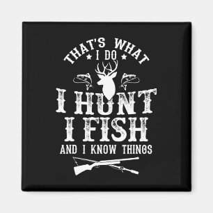 That's What I Do I Hunt Fish And Know Things Funny Magnet