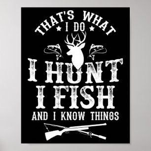 That's What I Do I Hunt Fish And Know Things Funny Poster