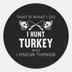 That's What I Do. I Hunt Turkey And I Know Things Classic Round Sticker