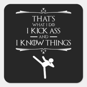 That's What I Do - I Kick-Ass And I Know Things Square Sticker
