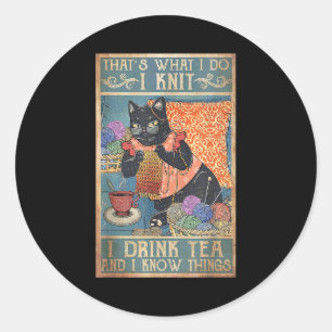 That's What I Do I Knit I Drink Tea And I Know Thi Classic Round Sticker
