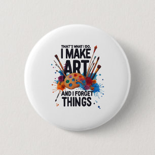 That's What I Do I Make Art And I Forget Things Ar 6 Cm Round Badge
