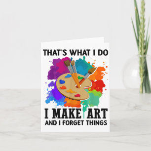 That's What I Do I Make Art And I Forget Things Ar Card