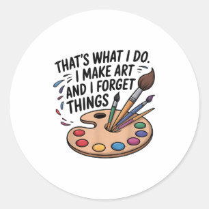 That's What I Do I Make Art And I Forget Things Ar Classic Round Sticker