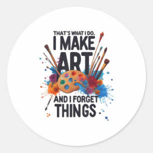 That's What I Do I Make Art And I Forget Things Ar Classic Round Sticker