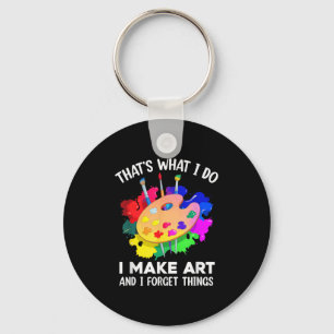 That's What I Do I Make Art And I Forget Things Ar Key Ring