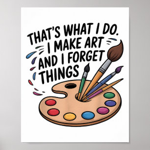 That's What I Do I Make Art And I Forget Things Ar Poster