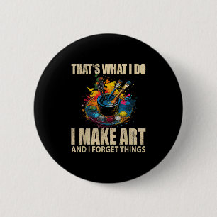 Thats What I Do I Make Art And I Forget Things Art 6 Cm Round Badge