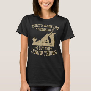 That's What I Do I Measure  Woodworking Carpenter  T-Shirt