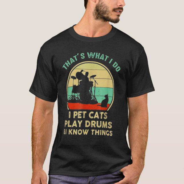 That's What I Do I Pet Cat I Play Drums And I Know T-Shirt (Front)