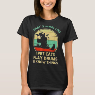 That's What I Do I Pet Cat I Play Drums And I Know T-Shirt
