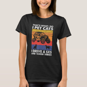 That's What I Do I Pet Cats I Drive A SXS & I Know T-Shirt