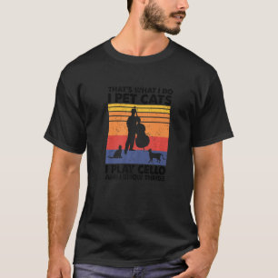 That's What I Do I Pet Cats I Play Cello & I Know T-Shirt