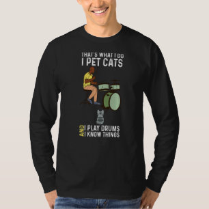 That's What I Do I Pet Cat's I Play Drums And I Kn T-Shirt