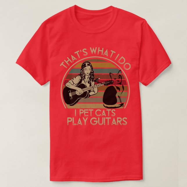 Thats What I Do I Pet Cats I Play Guitars1094 T-Shirt (Design Front)
