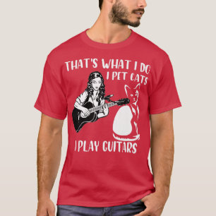 That's What I Do I Pet Cats I Play Guitars 1097 T-Shirt