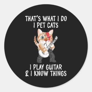 That's What I Do I Pet Cats I Play Guitars And I K Classic Round Sticker