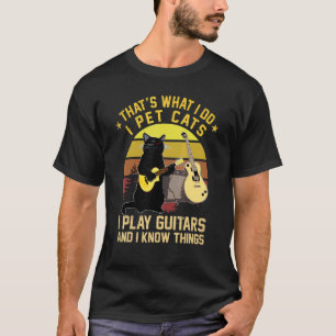 That's What I Do I Pet Cats I Play Guitars And I K T-Shirt