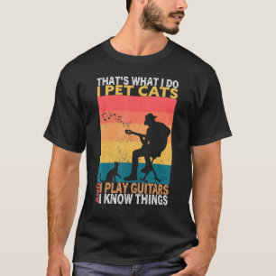 That's What I Do I Pet Cats I Play Guitars & I Kno T-Shirt