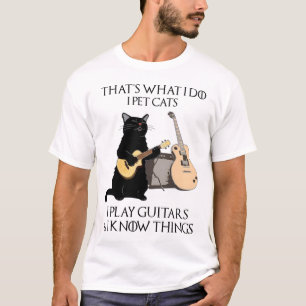 That's What I Do I Pet Cats I Play Guitars T-Shirt