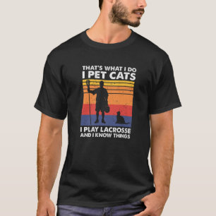 That's What I Do I Pet Cats I Play Lacrosse T-Shirt