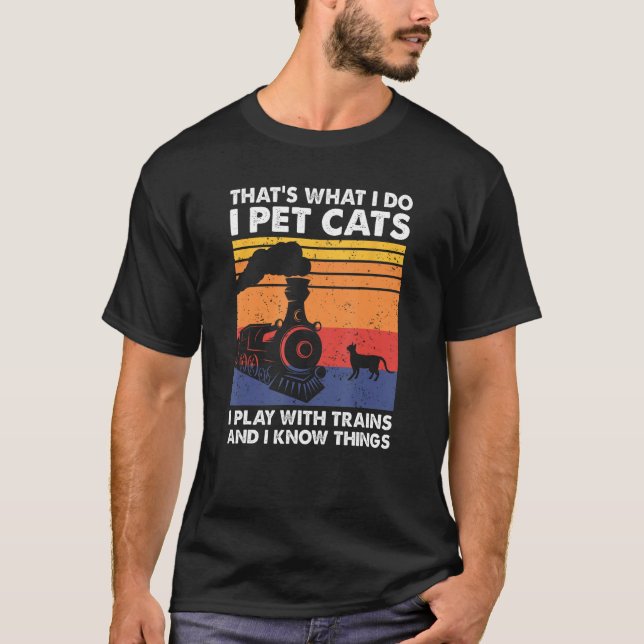 That's What I Do I Pet Cats I Play With Trains, Mo T-Shirt (Front)