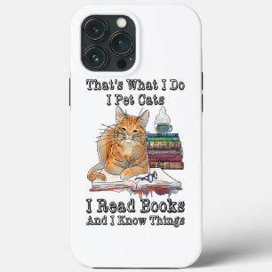 Thats What I Do I Pet Cats I Read Books And I Know iPhone 13 Pro Max Case
