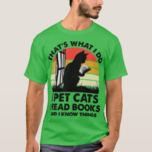 Thats What I Do I Pet Cats I Read Books And I Know T-Shirt