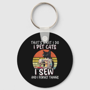That's What I Do I Pet Cats I Sew And I Forget Thi Key Ring